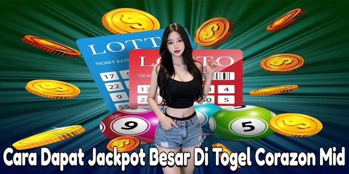 Cara Dapat Jackpot Besar Di Togel Corazon Mid
