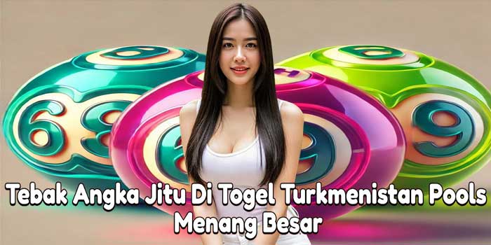 Tebak Angka Jitu Di Togel Turkmenistan Pools Menang Besar