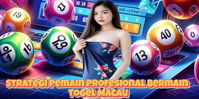 Strategi Pemain Profesional Bermain Togel Macau