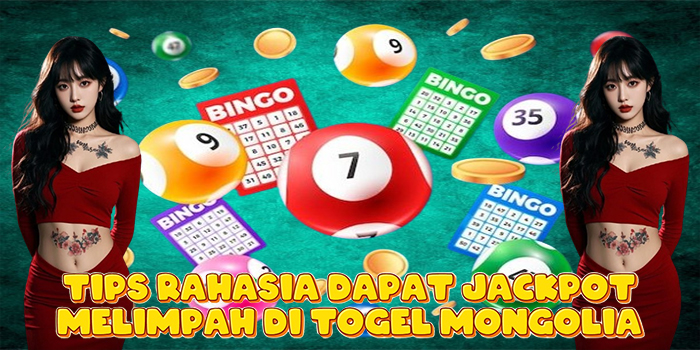 Tips Rahasia Dapat Jackpot Melimpah di Togel Mongolia