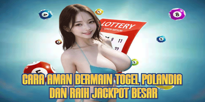 Cara Aman Bermain Togel Polandia dan Raih Jackpot Besar