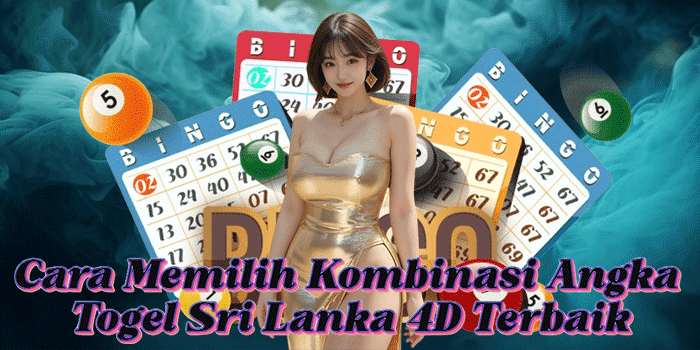 Cara Memilih Kombinasi Angka Togel Sri Lanka 4D Terbaik