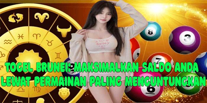 Togel Brunei: Maksimalkan Saldo Anda Lewat Permainan Paling Menguntungkan