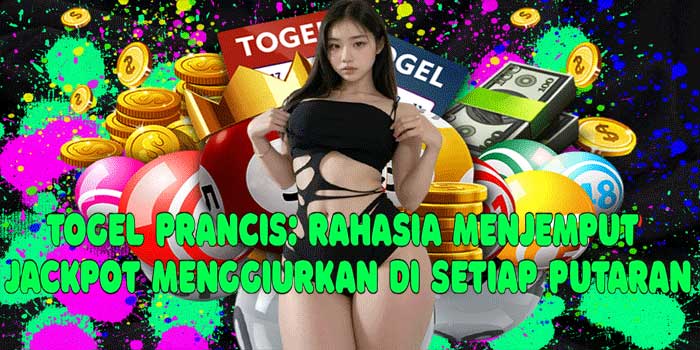Togel Prancis: Rahasia Menjemput Jackpot Menggiurkan di Setiap Putaran