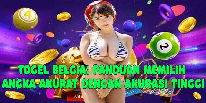 Togel Belgia: Panduan Memilih Angka Akurat Dengan Akurasi Tinggi