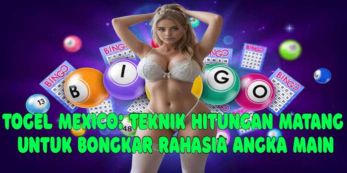 Togel Mexico: Teknik Hitungan Matang Untuk Bongkar Rahasia Angka Main